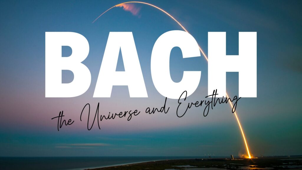 Bach, the Universe & Everything